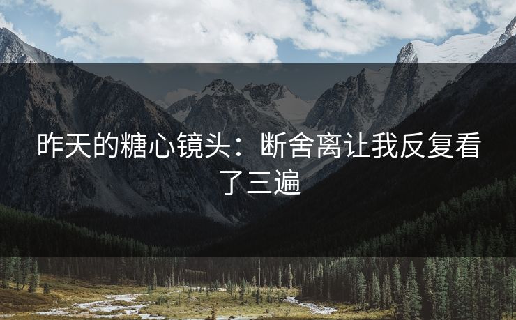 昨天的糖心镜头:断舍离让我反复看了三遍 昨天的糖心镜头:断舍离让我反复看了三遍